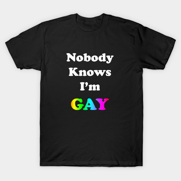 Nobody Knows I'm Gay T-Shirt-TOZ